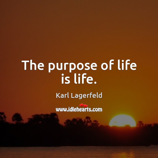 The purpose of life is life. Karl Lagerfeld Picture Quote