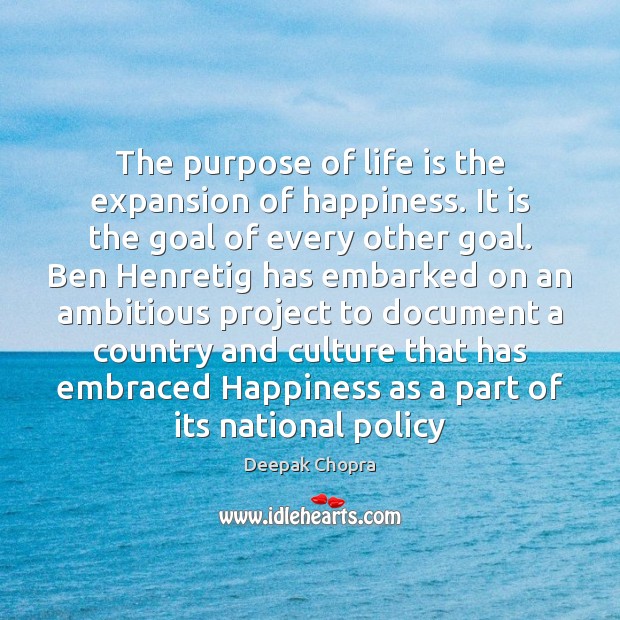 The purpose of life is the expansion of happiness. It is the Deepak Chopra Picture Quote