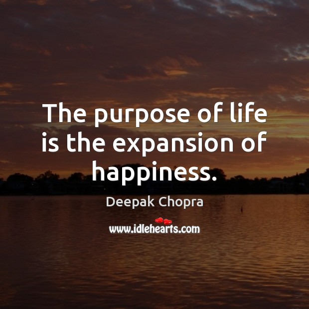 The purpose of life is the expansion of happiness. Deepak Chopra Picture Quote