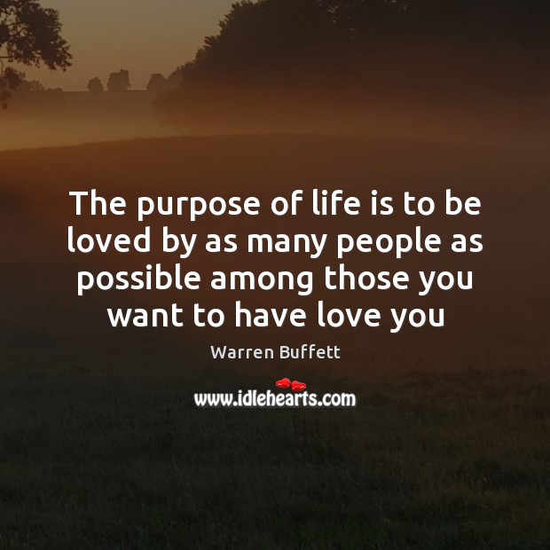 The purpose of life is to be loved by as many people Image