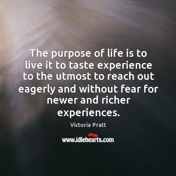 The purpose of life is to live it to taste experience to the utmost to Image