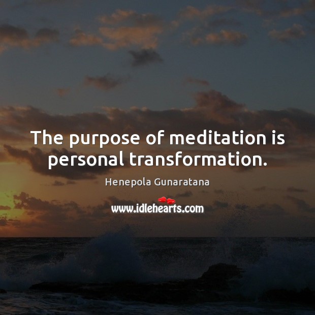 The purpose of meditation is personal transformation. Henepola Gunaratana Picture Quote
