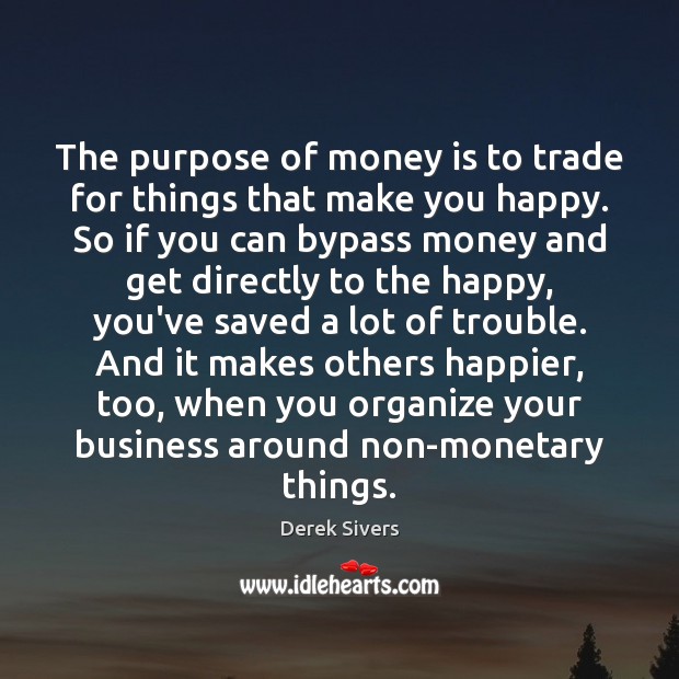 The purpose of money is to trade for things that make you Image