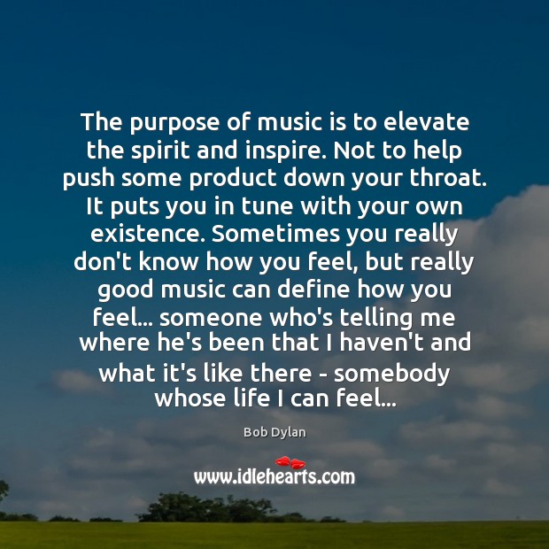 The purpose of music is to elevate the spirit and inspire. Not Bob Dylan Picture Quote