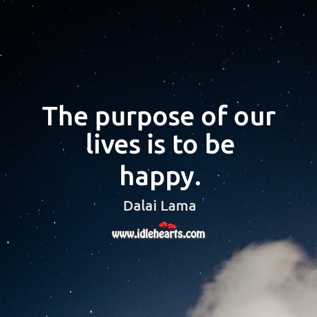 The purpose of our lives is to be happy. Dalai Lama Picture Quote