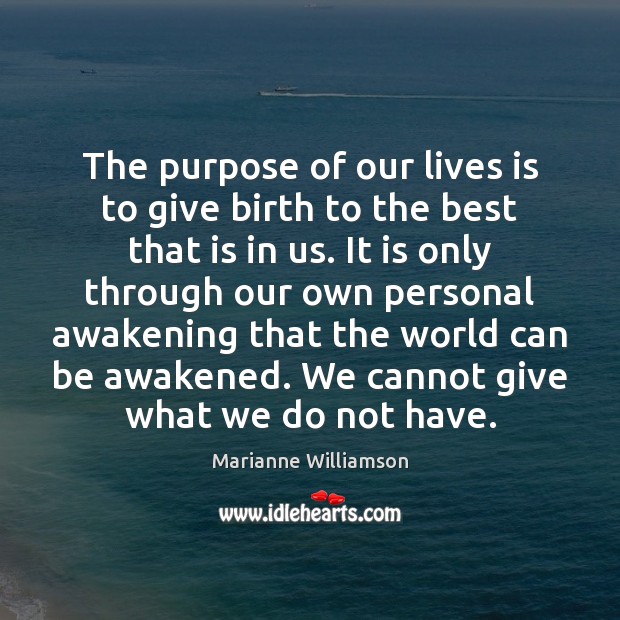 The purpose of our lives is to give birth to the best Awakening Quotes Image
