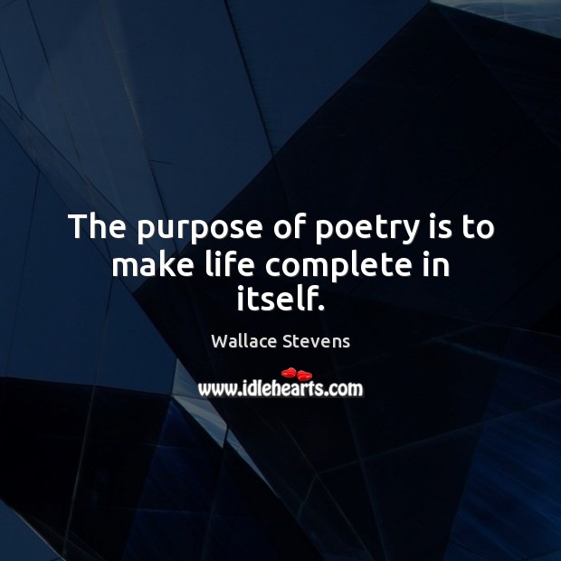 The purpose of poetry is to make life complete in itself. Poetry Quotes Image