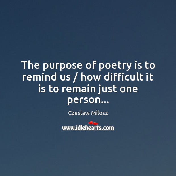 The purpose of poetry is to remind us / how difficult it is to remain just one person… Poetry Quotes Image