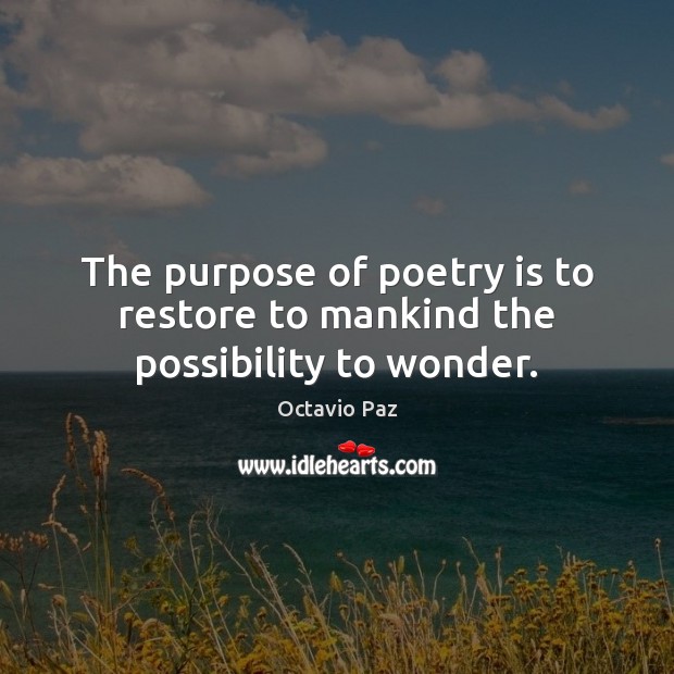 The purpose of poetry is to restore to mankind the possibility to wonder. Octavio Paz Picture Quote