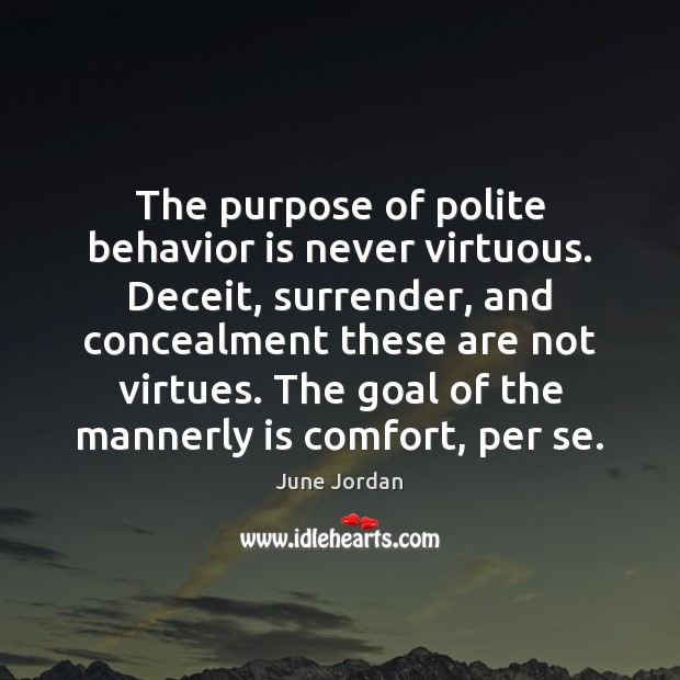 The purpose of polite behavior is never virtuous. Deceit, surrender, and concealment June Jordan Picture Quote