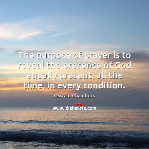 The purpose of prayer is to reveal the presence of God equally Oswald Chambers Picture Quote