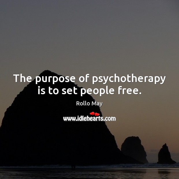The purpose of psychotherapy is to set people free. Rollo May Picture Quote