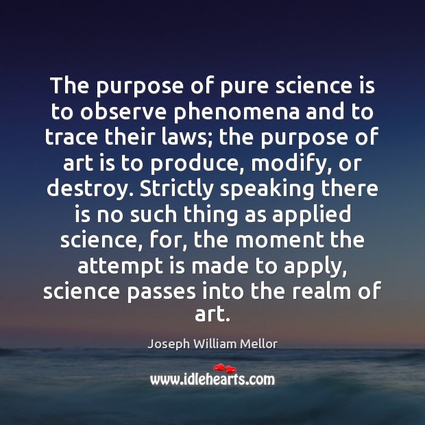The purpose of pure science is to observe phenomena and to trace Image