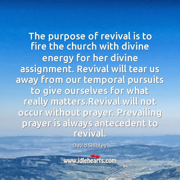 The purpose of revival is to fire the church with divine energy David Shibley Picture Quote