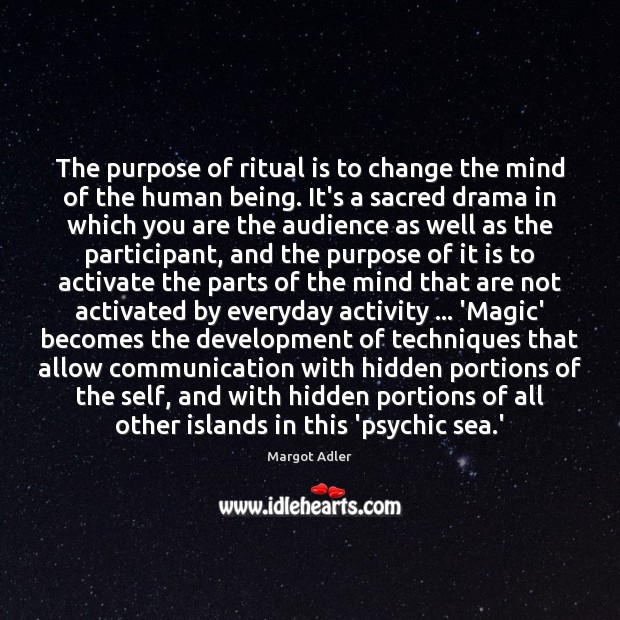 The purpose of ritual is to change the mind of the human Margot Adler Picture Quote