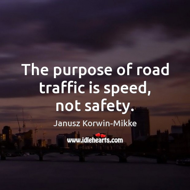The purpose of road traffic is speed, not safety. Janusz Korwin-Mikke Picture Quote