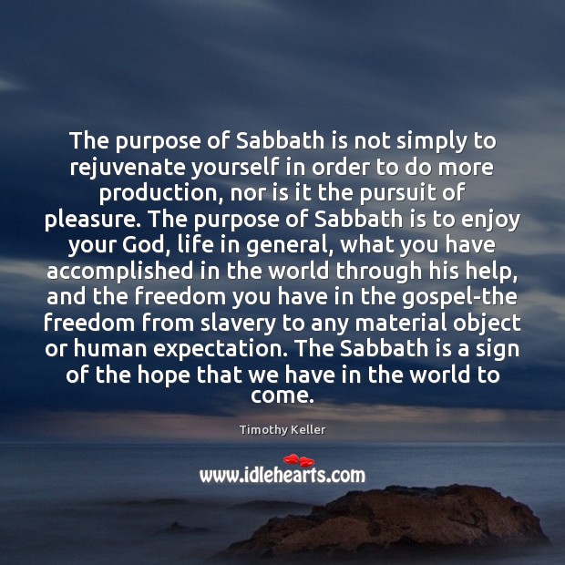 The purpose of Sabbath is not simply to rejuvenate yourself in order Timothy Keller Picture Quote