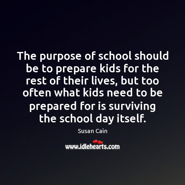 The purpose of school should be to prepare kids for the rest Susan Cain Picture Quote