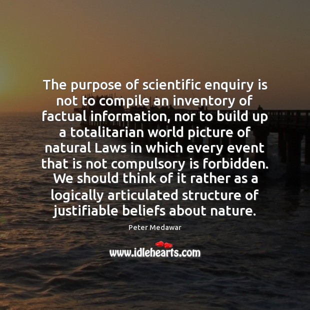 The purpose of scientific enquiry is not to compile an inventory of Peter Medawar Picture Quote