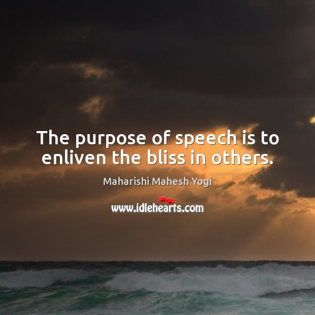 The purpose of speech is to enliven the bliss in others. Maharishi Mahesh Yogi Picture Quote