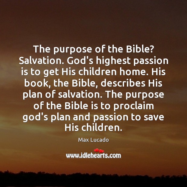 The purpose of the Bible? Salvation. God’s highest passion is to get Max Lucado Picture Quote