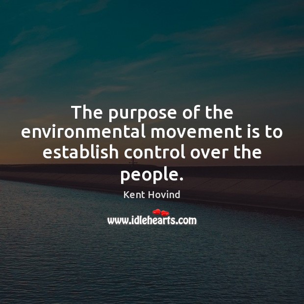 The purpose of the environmental movement is to establish control over the people. Kent Hovind Picture Quote