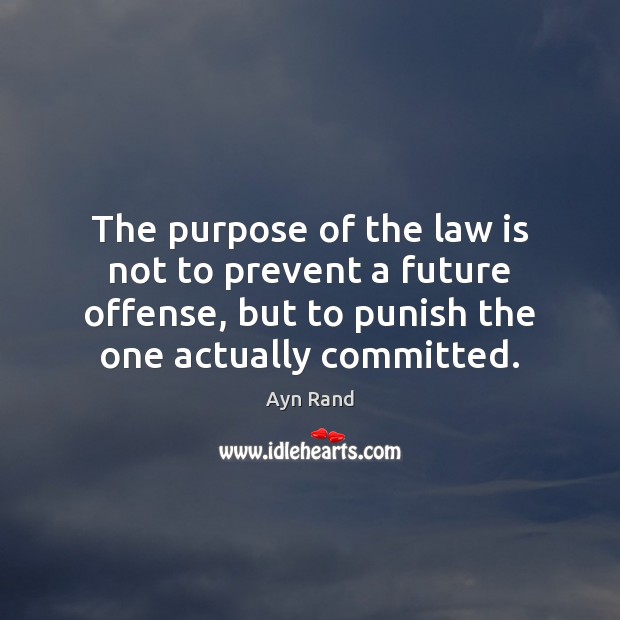 The purpose of the law is not to prevent a future offense, Ayn Rand Picture Quote