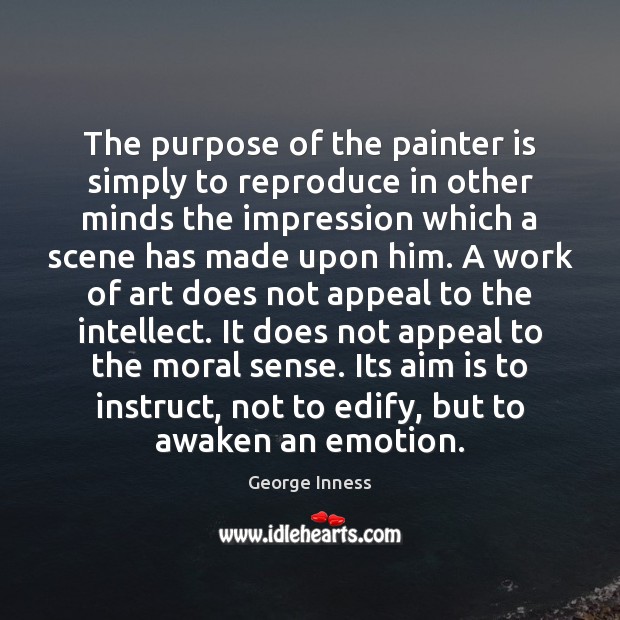 The purpose of the painter is simply to reproduce in other minds George Inness Picture Quote