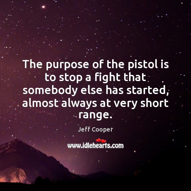 The purpose of the pistol is to stop a fight that somebody Image
