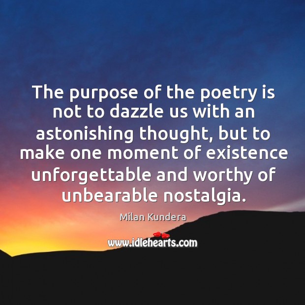 The purpose of the poetry is not to dazzle us with an Image