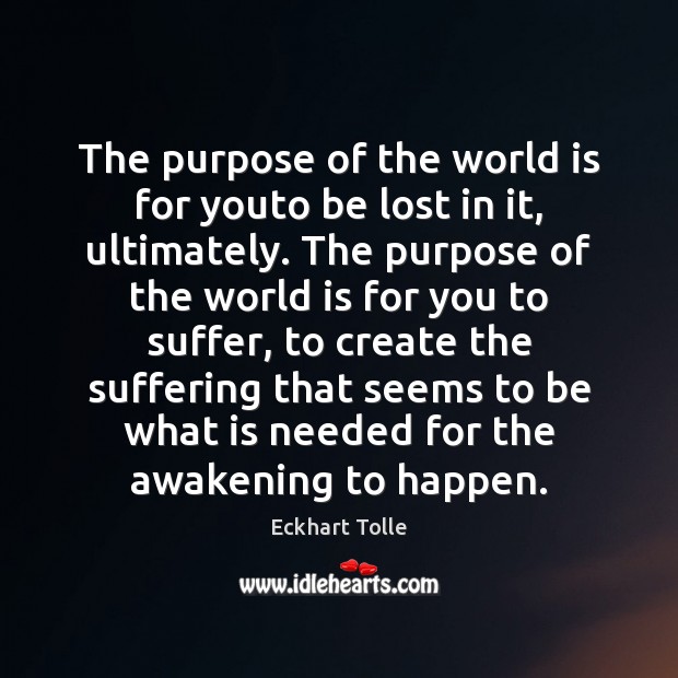 The purpose of the world is for youto be lost in it, Awakening Quotes Image