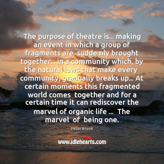 The purpose of theatre is… making an event in which a group Peter Brook Picture Quote