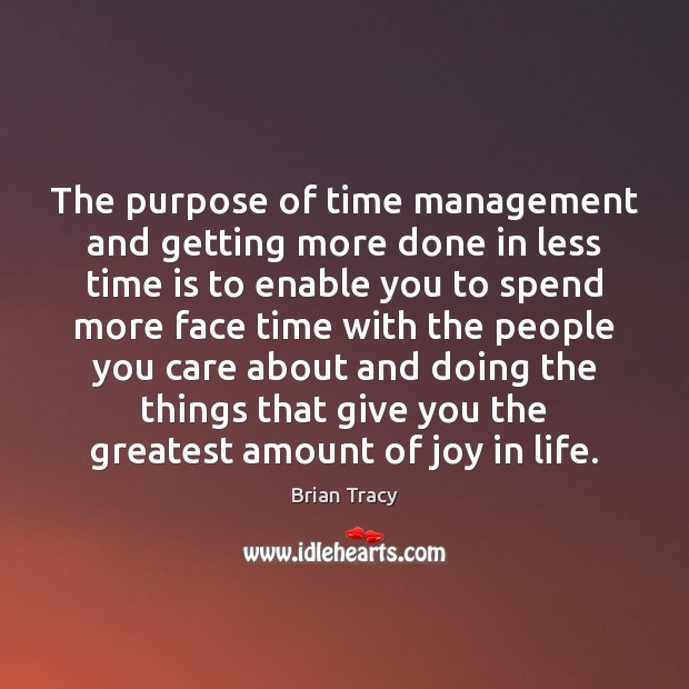 The purpose of time management and getting more done in less time Brian Tracy Picture Quote