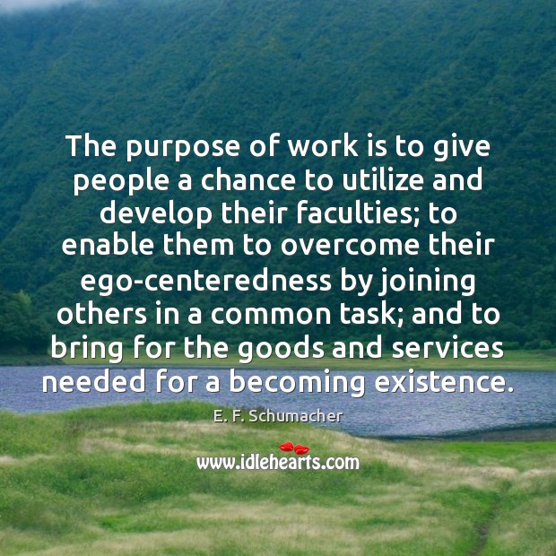 The purpose of work is to give people a chance to utilize E. F. Schumacher Picture Quote