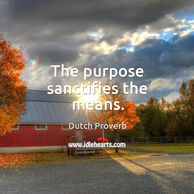 The purpose sanctifies the means. Dutch Proverbs Image