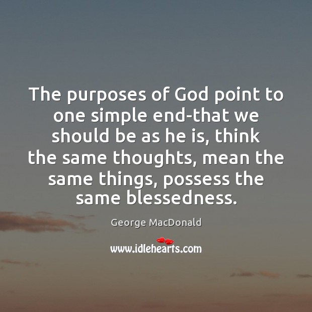 The purposes of God point to one simple end-that we should be George MacDonald Picture Quote