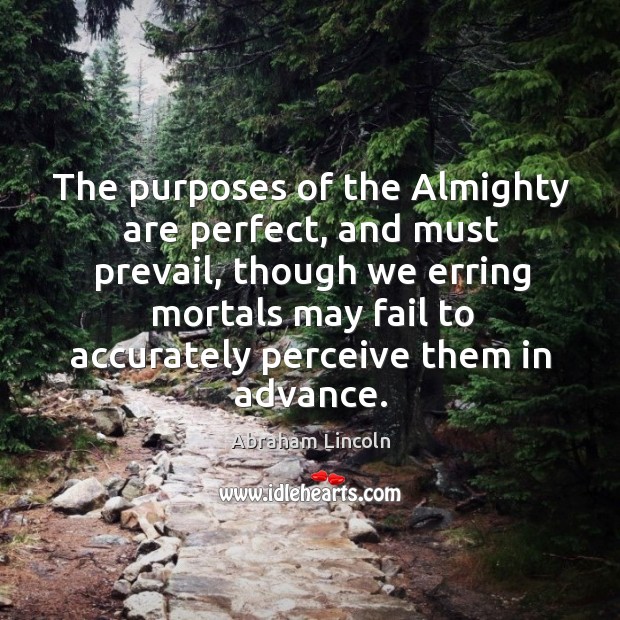 The purposes of the Almighty are perfect, and must prevail, though we Abraham Lincoln Picture Quote