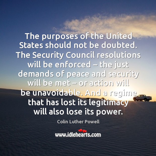 The purposes of the united states should not be doubted. The security council resolutions Colin Luther Powell Picture Quote