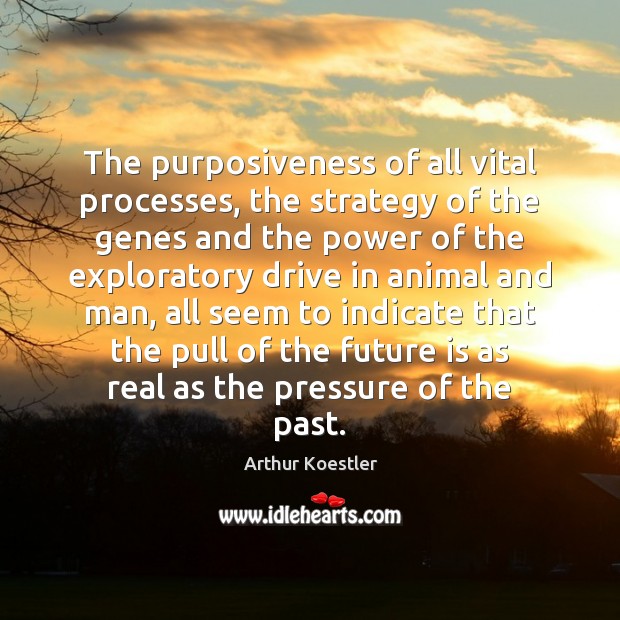 The purposiveness of all vital processes, the strategy of the genes and Arthur Koestler Picture Quote