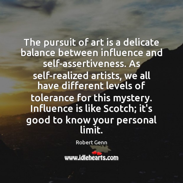The pursuit of art is a delicate balance between influence and self-assertiveness. Robert Genn Picture Quote