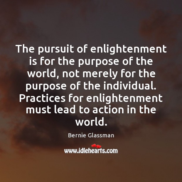 The pursuit of enlightenment is for the purpose of the world, not Bernie Glassman Picture Quote