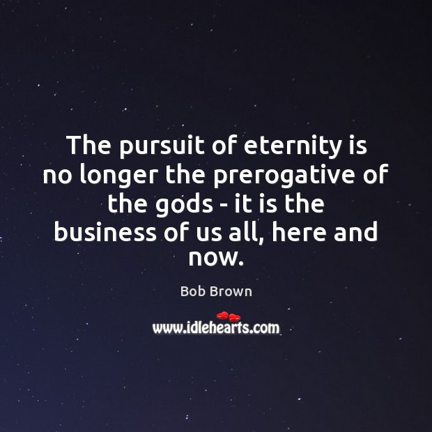 The pursuit of eternity is no longer the prerogative of the Gods Image