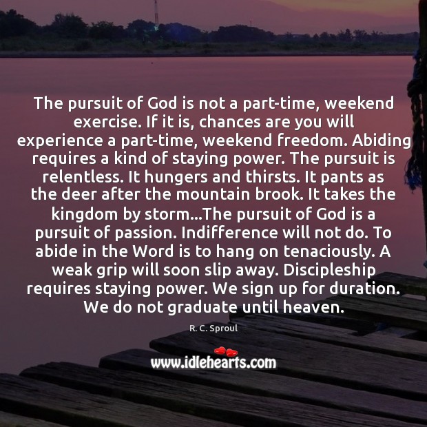 The pursuit of God is not a part-time, weekend exercise. If it Exercise Quotes Image