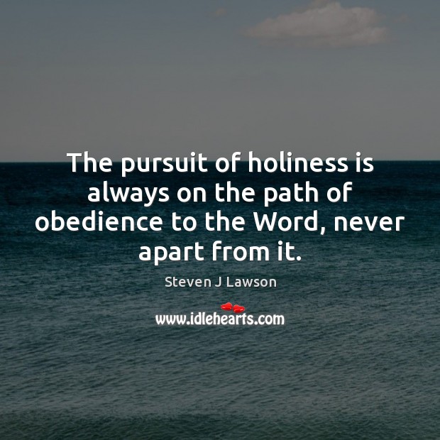 The pursuit of holiness is always on the path of obedience to Steven J Lawson Picture Quote