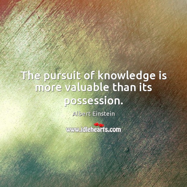 The pursuit of knowledge is more valuable than its possession. Image