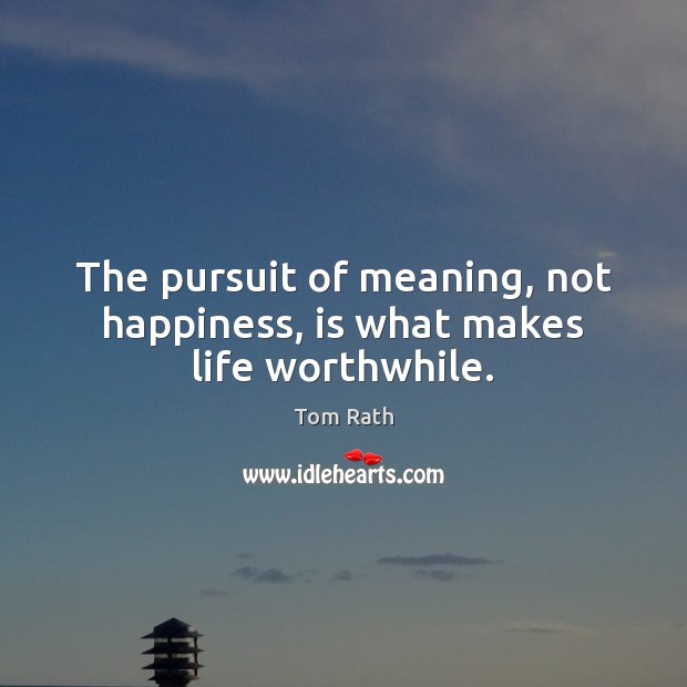 The pursuit of meaning, not happiness, is what makes life worthwhile. Image