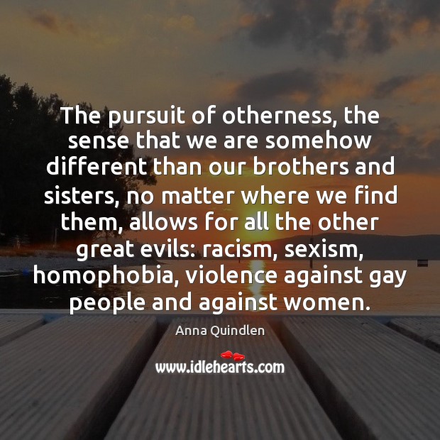 The pursuit of otherness, the sense that we are somehow different than Anna Quindlen Picture Quote