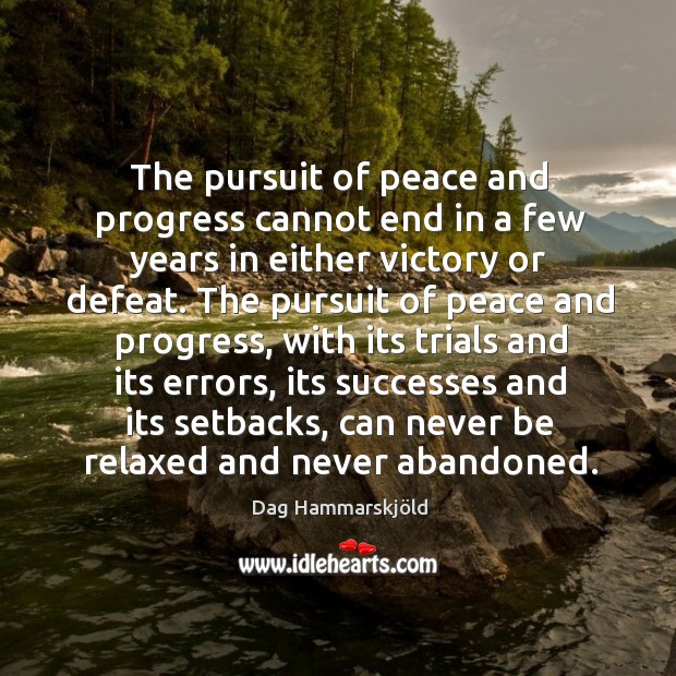 The pursuit of peace and progress cannot end in a few years in either victory or defeat. Dag Hammarskjöld Picture Quote
