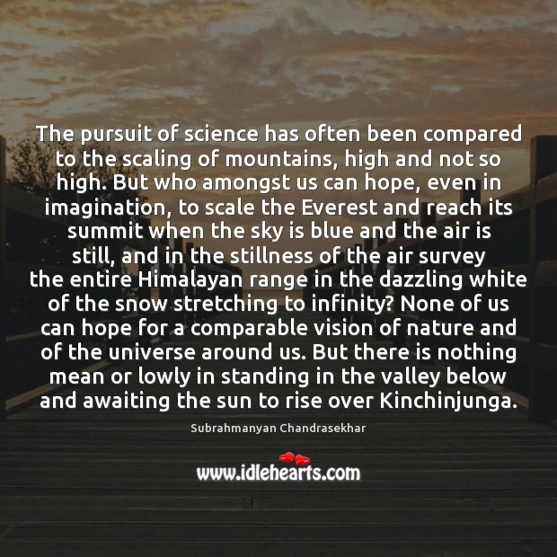The pursuit of science has often been compared to the scaling of Subrahmanyan Chandrasekhar Picture Quote