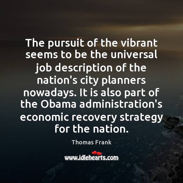 The pursuit of the vibrant seems to be the universal job description Thomas Frank Picture Quote